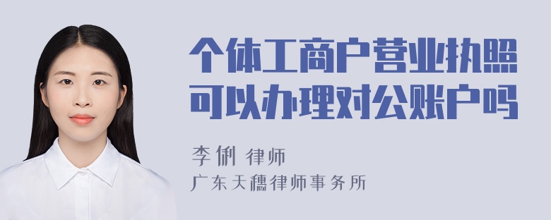 个体工商户营业执照可以办理对公账户吗