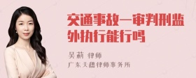 交通事故一审判刑监外执行能行吗