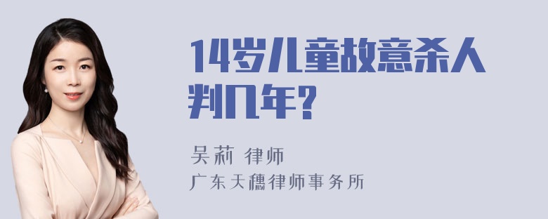 14岁儿童故意杀人判几年?