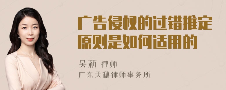 广告侵权的过错推定原则是如何适用的