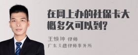 在网上办的社保卡大概多久可以到?