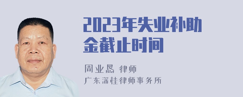 2023年失业补助金截止时间