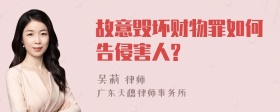 故意毁坏财物罪如何告侵害人?