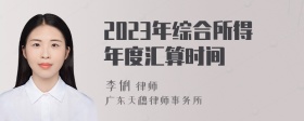 2023年综合所得年度汇算时间