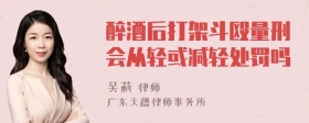 醉酒后打架斗殴量刑会从轻或减轻处罚吗