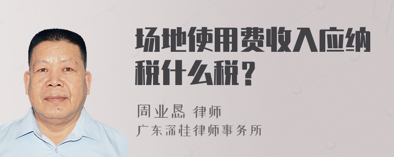 场地使用费收入应纳税什么税？