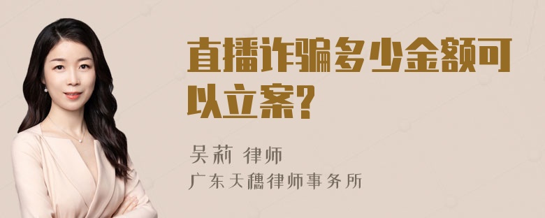 直播诈骗多少金额可以立案?