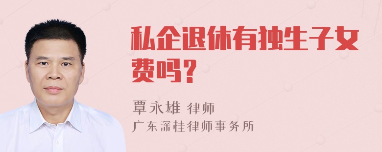 私企退休有独生子女费吗？