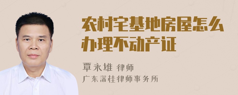 农村宅基地房屋怎么办理不动产证