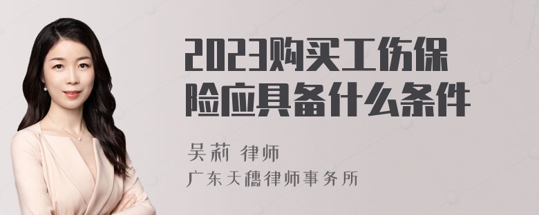 2023购买工伤保险应具备什么条件