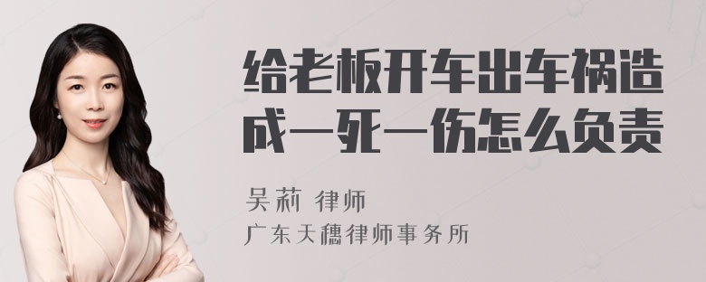 给老板开车出车祸造成一死一伤怎么负责