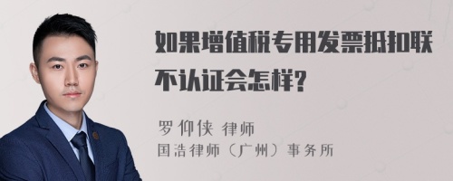 如果增值税专用发票抵扣联不认证会怎样?