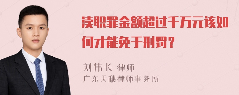 渎职罪金额超过千万元该如何才能免于刑罚？