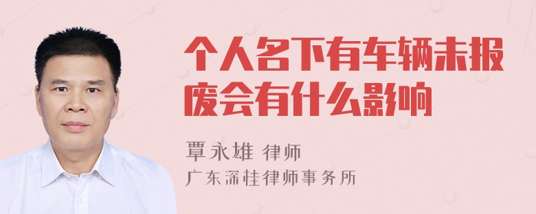 个人名下有车辆未报废会有什么影响