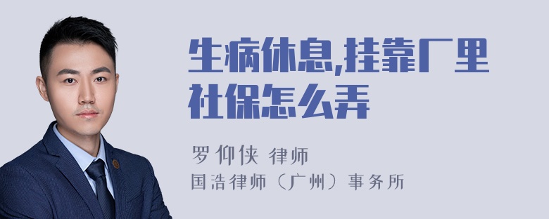 生病休息,挂靠厂里社保怎么弄