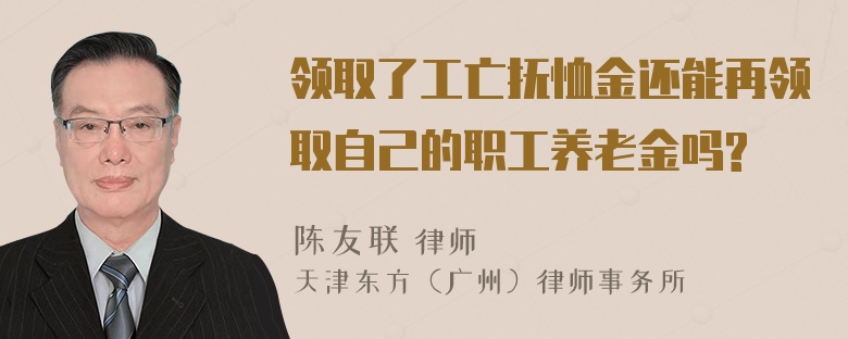 领取了工亡抚恤金还能再领取自己的职工养老金吗?