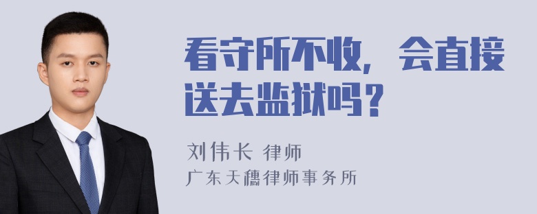 看守所不收，会直接送去监狱吗？