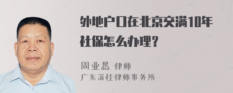 外地户口在北京交满10年社保怎么办理？