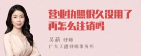 营业执照很久没用了再怎么注销吗