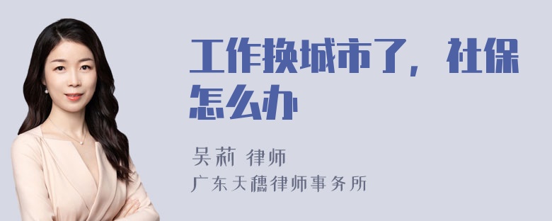 工作换城市了，社保怎么办