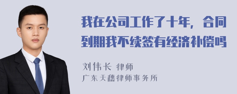 我在公司工作了十年，合同到期我不续签有经济补偿吗