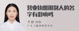 营业执照用别人的名字有影响吗