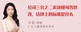 公司三分之二表决权可否修改，法律上的标准是什么