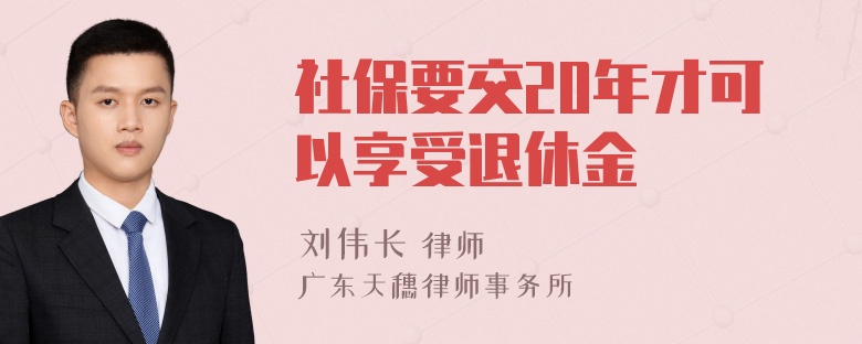 社保要交20年才可以享受退休金