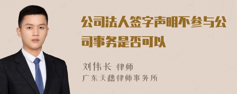 公司法人签字声明不参与公司事务是否可以