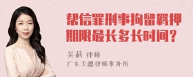 帮信罪刑事拘留羁押期限最长多长时间？