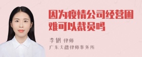 因为疫情公司经营困难可以裁员吗