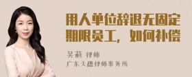 用人单位辞退无固定期限员工，如何补偿