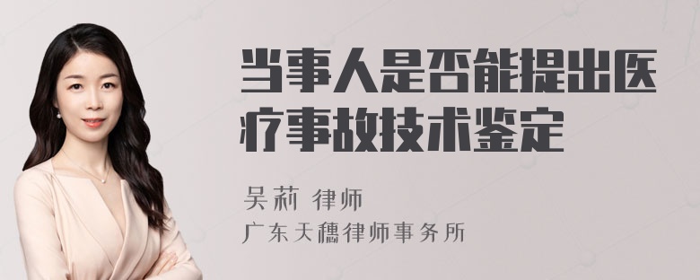 当事人是否能提出医疗事故技术鉴定