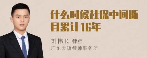 什么时候社保中间断月累计16年