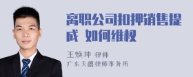 离职公司扣押销售提成 如何维权