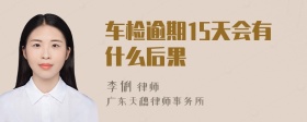 车检逾期15天会有什么后果