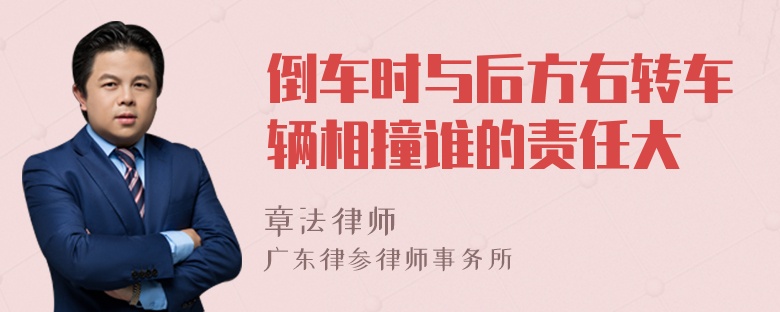 倒车时与后方右转车辆相撞谁的责任大