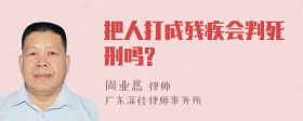 把人打成残疾会判死刑吗?