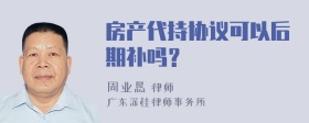 房产代持协议可以后期补吗？