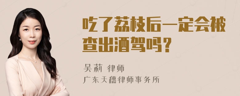 吃了荔枝后一定会被查出酒驾吗？