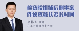 检察院批捕后刑事案件侦查最长多长时间