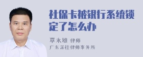 社保卡被银行系统锁定了怎么办