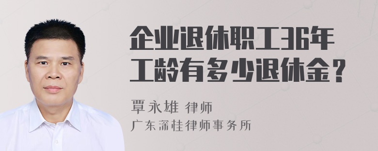 企业退休职工36年工龄有多少退休金？