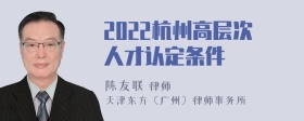 2022杭州高层次人才认定条件