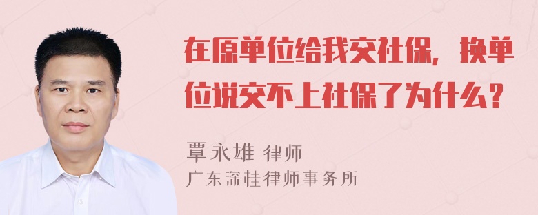 在原单位给我交社保，换单位说交不上社保了为什么？