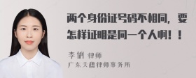 两个身份证号码不相同，要怎样证明是同一个人啊！！