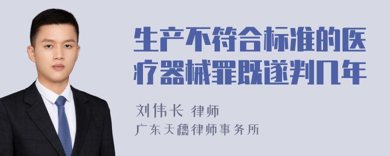 生产不符合标准的医疗器械罪既遂判几年