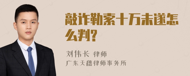 敲诈勒索十万未遂怎么判?