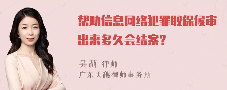 帮助信息网络犯罪取保候审出来多久会结案？