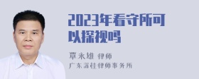 2023年看守所可以探视吗